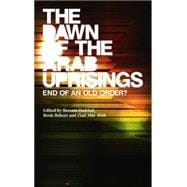The Dawn of the Arab Uprisings End of an Old Order?