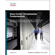 Data Center Virtualization Fundamentals Understanding Techniques and Designs for Highly Efficient Data Centers with Cisco Nexus, UCS, MDS, and Beyond