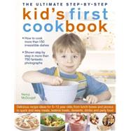 The Ultimate Step-by-Step Kid's First Cookbook Delicious Recipe Ideas For 5-12 Year Olds, From Lunch Boxes And Picnics To Quick And Easy Meals, Sweet Treats, Desserts, Drinks And Party Food