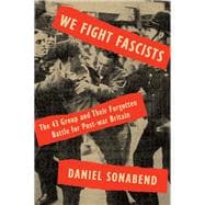 We Fight Fascists The 43 Group and Their Forgotten Battle for Post-war Britain