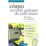 Como escribir guiones de television / How to Write Television Scripts