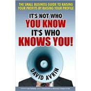 It's Not Who You Know - It's Who Knows You! : The Small Business Guide to Raising Your Profits by Raising Your Profile