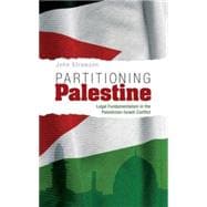 Partitioning Palestine Legal Fundamentalism in the Palestinian-Israeli Conflict