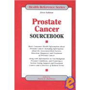 Prostate Cancer Sourcebook : Basic Consumer Health Information about Prostate Cancer, Including Information about the Associated Risk Factors, Detection, Diagnosis, and Treatment of Prostate Cancer: along with Information on Non-Malignant Prostate Conditions, and Featuring a Section Listing Support