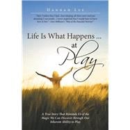 Life Is What Happens ... at Play