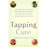 The Tapping Cure A Revolutionary System for Rapid Relief from Phobias, Anxiety, Post-Traumatic Stress Disorder and More