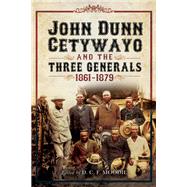 John Dunn Cetywayo and the Three Generals 1861-1879