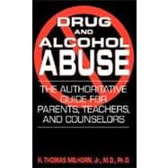 Drug And Alcohol Abuse The Authoritative Guide For Parents, Teachers, And Counselors