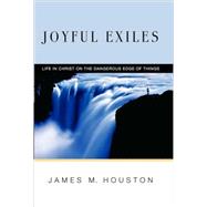 Joyful Exiles : Life in Christ on the Dangerous Edge of Things