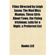 Films Directed by Leigh Jason : The Mad Miss Manton, Three Girls about Town, the Flying Irishman, Lady for a Night, a Preferred List