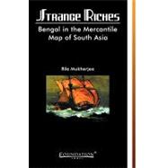 Strange Riches : Bengal in the Mercantile Map of South Asia