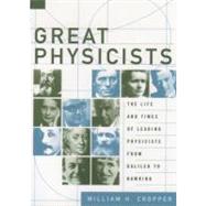 Great Physicists The Life and Times of Leading Physicists from Galileo to Hawking