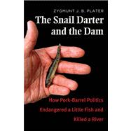 The Snail Darter and the Dam; How Pork-Barrel Politics Endangered a Little Fish and Killed a River