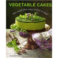 Vegetable Cakes The Most Fun Way to Five A Day! Scrumptious Sweets Where the Veggie is the Star