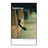 Tainted Love : God, Sex and Relationships for the Not-So-Pure-at-Heart
