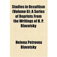 Studies in Occultism: A Series of Reprints from the Writings of H. P. Blavatsky