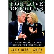 For Love of Politics : Bill and Hillary Clinton: The White House Years
