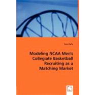 Modeling NCAA Men's Collegiate Basketball Recruiting as a Matching Market
