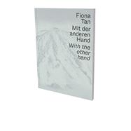 Fiona Tan: With the Other Hand Exhibition Catalogue Museum der Moderne Salzburg and Kunsthalle Krems