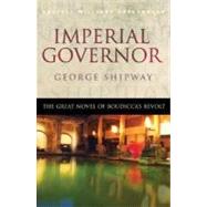 Imperial Governor : The Great Novel of Boudicca's Revolt