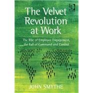 The Velvet Revolution at Work: The Rise of Employee Engagement, the Fall of Command and Control