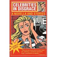 Celebrities in Disgrace A Novella and Stories