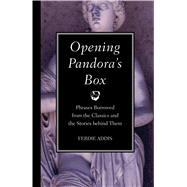 Opening Pandora's Box : Phrases Borrowed from the Classics and the Stories Behind Them