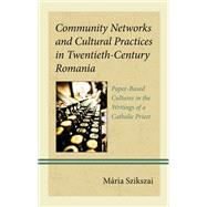 Community Networks and Cultural Practices in Twentieth-Century Romania Paper-Based Cultures in the Writings of a Catholic Priest