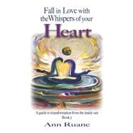 Fall in Love with the Whispers of Your Heart A Guide to Transformation from the Inside Out, Book 3