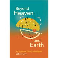 Beyond Heaven and Earth A Cognitive Theory of Religion