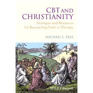 CBT and Christianity Strategies and Resources for Reconciling Faith in Therapy