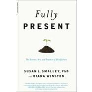 Fully Present The Science, Art, and Practice of Mindfulness