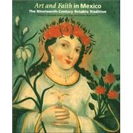 Art and Faith in Mexico: The Nineteenth Century Retablo Tradition