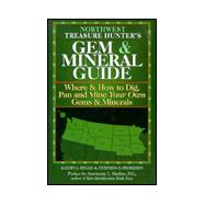 Northwest Treasure Hunter's Gem and Mineral Guide : Where and How to Dig, Pan and Mine Your Own Gems and Minerals