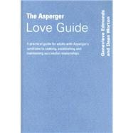 The Asperger Love Guide; A Practical Guide for Adults with Asperger's Syndrome to Seeking, Establishing and Maintaining Successful Relationships