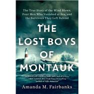The Lost Boys of Montauk The True Story of the Wind Blown, Four Men Who Vanished at Sea, and the Survivors They Left Behind
