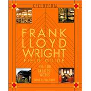Frank Lloyd Wright Field Guide: His 100 Greatest Works