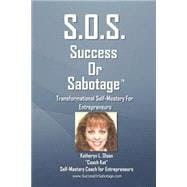 S.o.s.: Success or Sabotage: Transformational Self-mastery for Entrepreneurs