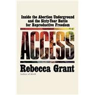 Access Inside the Abortion Underground and the Sixty-Year Battle for Reproductive Freedom