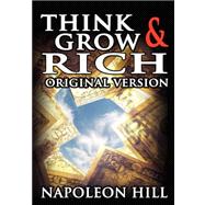 Think and Grow Rich : The Original Version