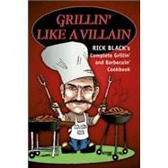 Grillin' Like a Villain The Complete Grilling and Barbecuing Cookbook