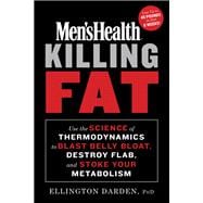 Men's Health Killing Fat Use the Science of Thermodynamics to Blast Belly Bloat, Destroy Flab, and Stoke Your Metabolism