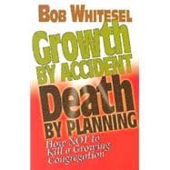 Growth by Accident, Death by Planning: How Not to Kill a Growing Congregation