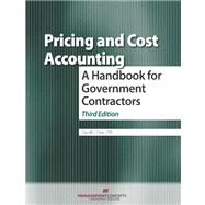 Pricing and Cost Accounting A Handbook for Government Contractors