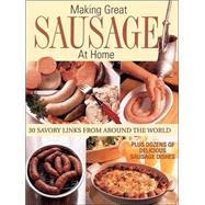 Making Great Sausage at Home 30 Savory Links from Around the World - Plus Dozens of Delicious Sausage Dishes