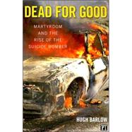 Dead for Good: Martyrdom and the Rise of the Suicide Bomber