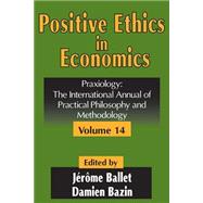 Positive Ethics in Economics: Volume 14, Praxiology:  The International Annual of Practical Philosophy and Methodology