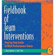 Fieldbook of Team Interventions : Step-by-Step Guide to High Performance Teams
