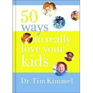 50 Ways to Really Love Your Kids: Simple Wisdom And Truths for Parents
