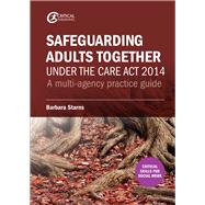 Safeguarding Adults Together under the Care Act 2014 A multi-agency practice guide